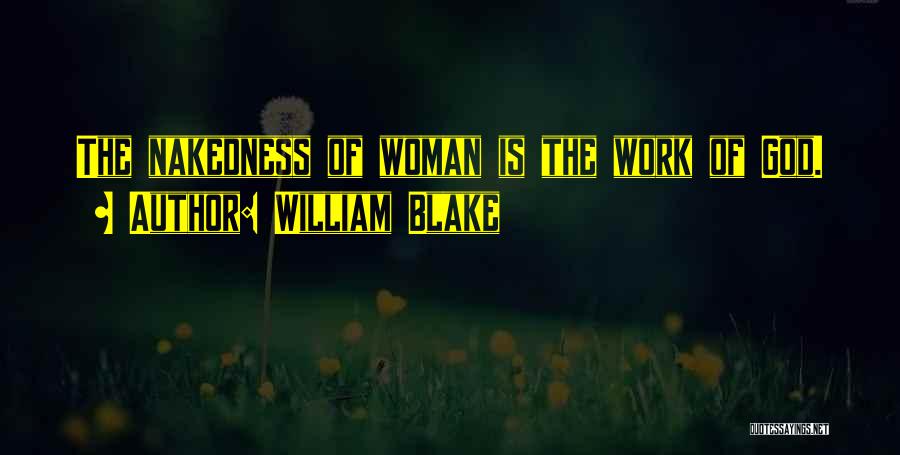 William Blake Quotes: The Nakedness Of Woman Is The Work Of God.