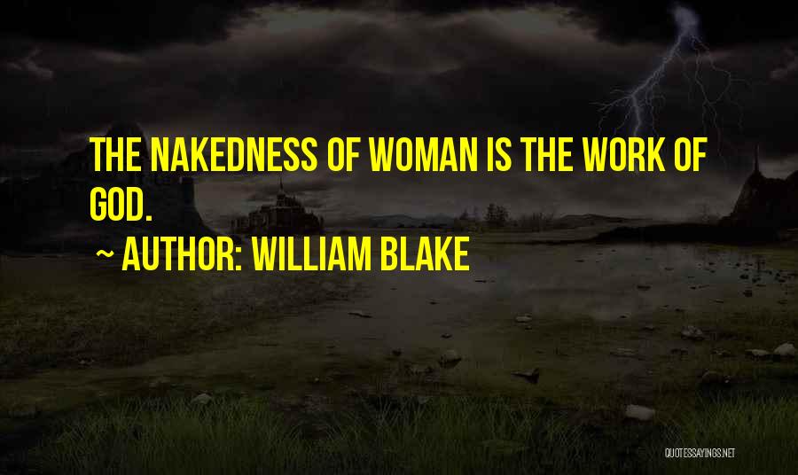 William Blake Quotes: The Nakedness Of Woman Is The Work Of God.