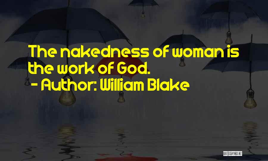 William Blake Quotes: The Nakedness Of Woman Is The Work Of God.