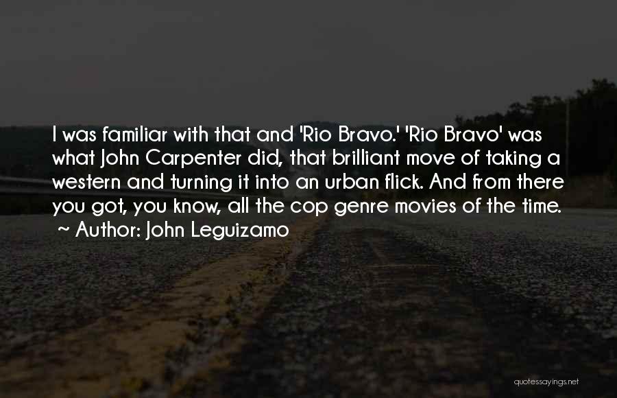 John Leguizamo Quotes: I Was Familiar With That And 'rio Bravo.' 'rio Bravo' Was What John Carpenter Did, That Brilliant Move Of Taking