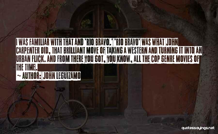 John Leguizamo Quotes: I Was Familiar With That And 'rio Bravo.' 'rio Bravo' Was What John Carpenter Did, That Brilliant Move Of Taking