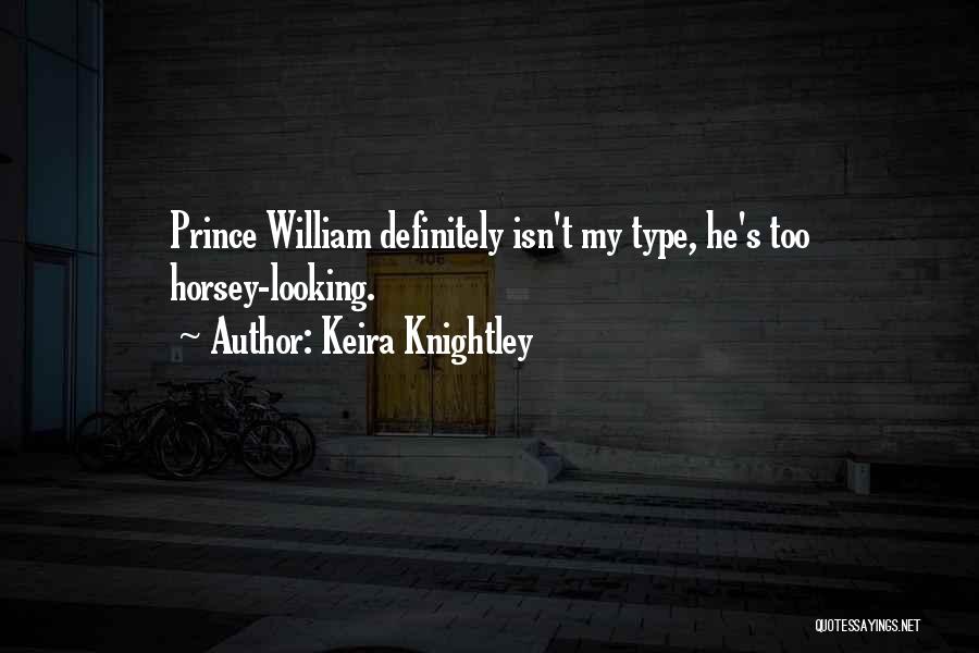 Keira Knightley Quotes: Prince William Definitely Isn't My Type, He's Too Horsey-looking.