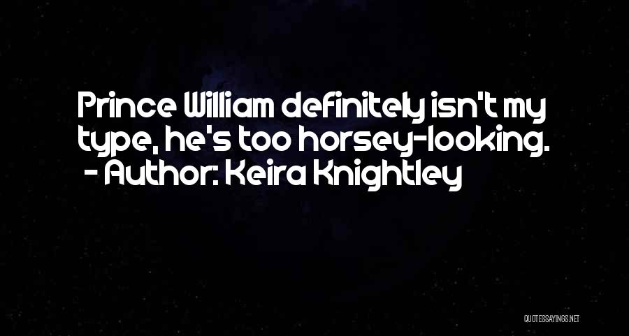 Keira Knightley Quotes: Prince William Definitely Isn't My Type, He's Too Horsey-looking.