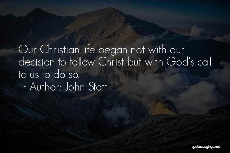 John Stott Quotes: Our Christian Life Began Not With Our Decision To Follow Christ But With God's Call To Us To Do So.