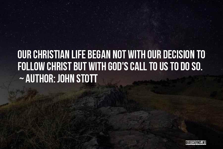 John Stott Quotes: Our Christian Life Began Not With Our Decision To Follow Christ But With God's Call To Us To Do So.