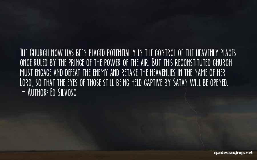 Ed Silvoso Quotes: The Church Now Has Been Placed Potentially In The Control Of The Heavenly Places Once Ruled By The Prince Of