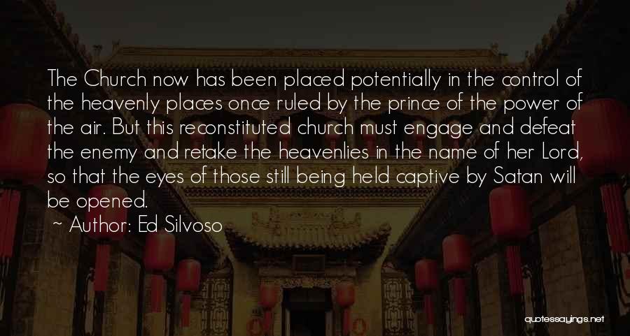Ed Silvoso Quotes: The Church Now Has Been Placed Potentially In The Control Of The Heavenly Places Once Ruled By The Prince Of