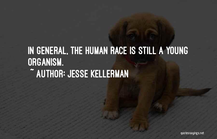 Jesse Kellerman Quotes: In General, The Human Race Is Still A Young Organism.