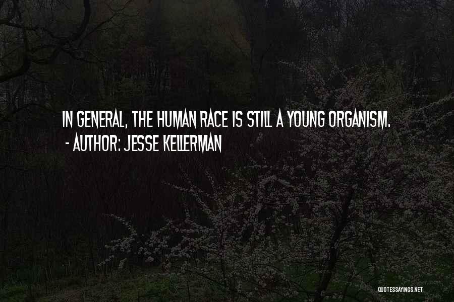 Jesse Kellerman Quotes: In General, The Human Race Is Still A Young Organism.