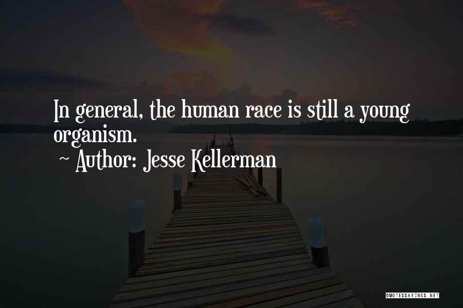 Jesse Kellerman Quotes: In General, The Human Race Is Still A Young Organism.