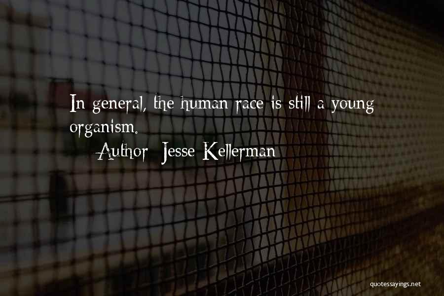 Jesse Kellerman Quotes: In General, The Human Race Is Still A Young Organism.