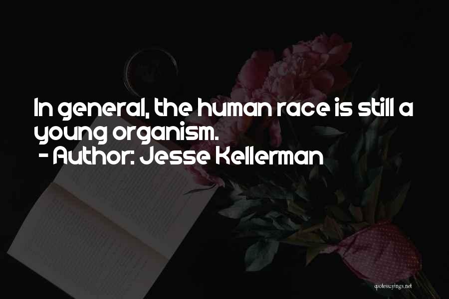 Jesse Kellerman Quotes: In General, The Human Race Is Still A Young Organism.