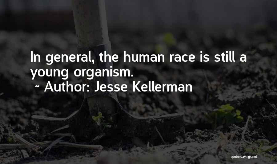 Jesse Kellerman Quotes: In General, The Human Race Is Still A Young Organism.