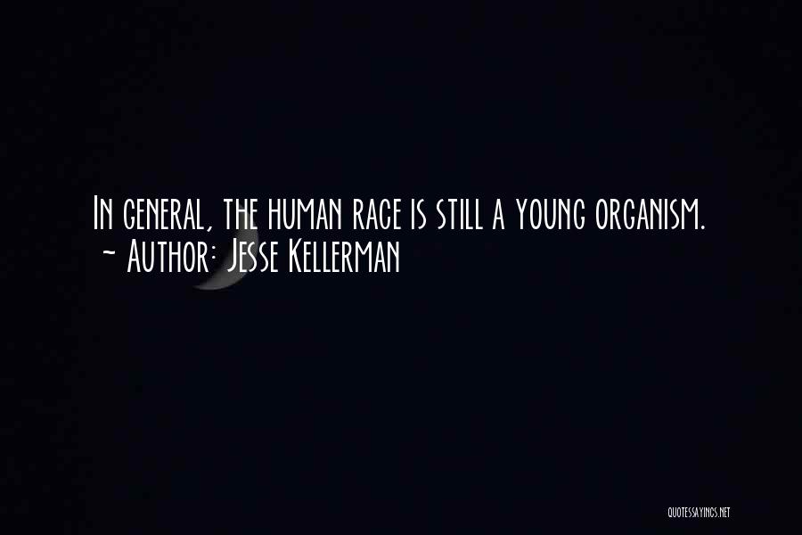 Jesse Kellerman Quotes: In General, The Human Race Is Still A Young Organism.
