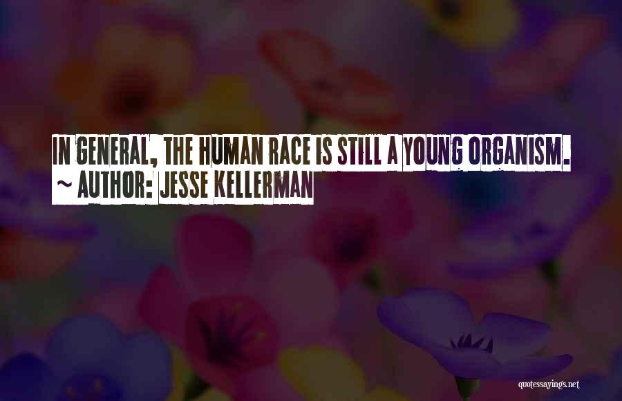 Jesse Kellerman Quotes: In General, The Human Race Is Still A Young Organism.