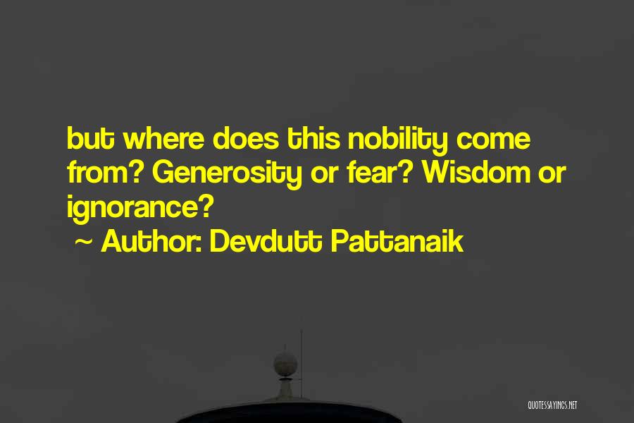 Devdutt Pattanaik Quotes: But Where Does This Nobility Come From? Generosity Or Fear? Wisdom Or Ignorance?