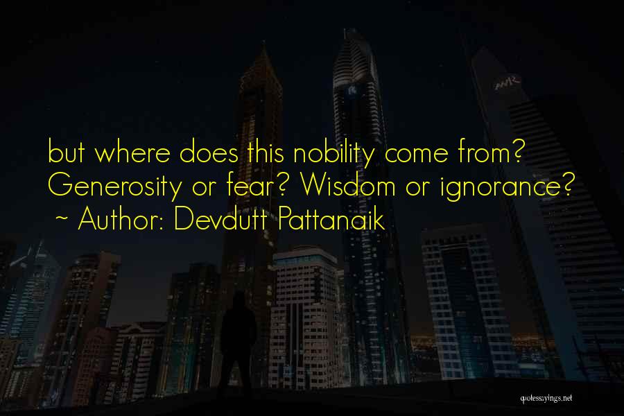 Devdutt Pattanaik Quotes: But Where Does This Nobility Come From? Generosity Or Fear? Wisdom Or Ignorance?