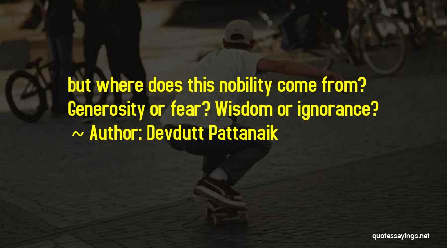 Devdutt Pattanaik Quotes: But Where Does This Nobility Come From? Generosity Or Fear? Wisdom Or Ignorance?