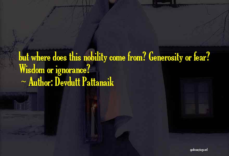 Devdutt Pattanaik Quotes: But Where Does This Nobility Come From? Generosity Or Fear? Wisdom Or Ignorance?