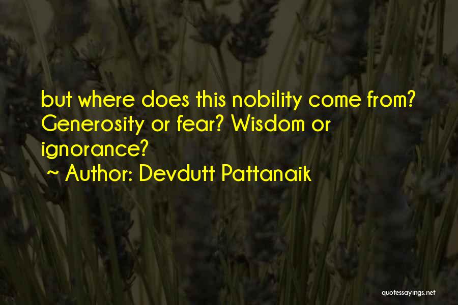 Devdutt Pattanaik Quotes: But Where Does This Nobility Come From? Generosity Or Fear? Wisdom Or Ignorance?