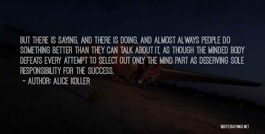 Alice Koller Quotes: But There Is Saying, And There Is Doing, And Almost Always People Do Something Better Than They Can Talk About