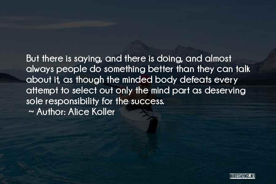 Alice Koller Quotes: But There Is Saying, And There Is Doing, And Almost Always People Do Something Better Than They Can Talk About