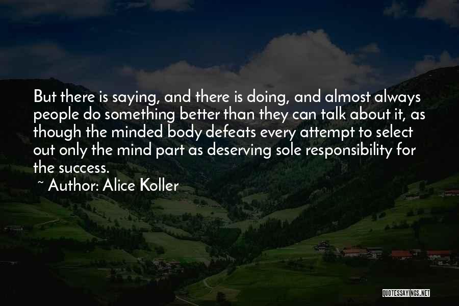 Alice Koller Quotes: But There Is Saying, And There Is Doing, And Almost Always People Do Something Better Than They Can Talk About