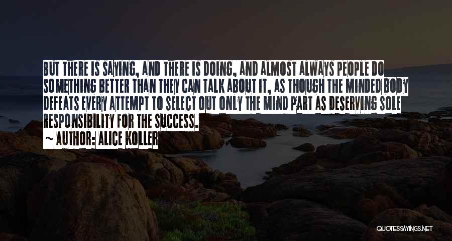 Alice Koller Quotes: But There Is Saying, And There Is Doing, And Almost Always People Do Something Better Than They Can Talk About