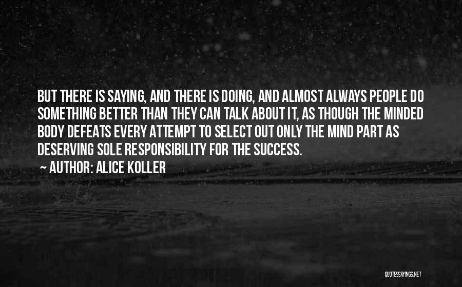 Alice Koller Quotes: But There Is Saying, And There Is Doing, And Almost Always People Do Something Better Than They Can Talk About