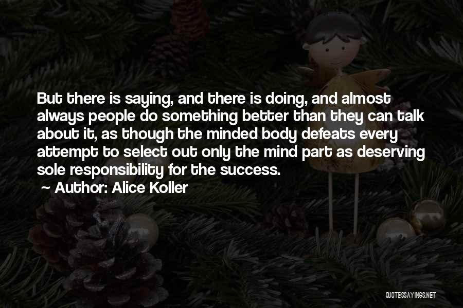 Alice Koller Quotes: But There Is Saying, And There Is Doing, And Almost Always People Do Something Better Than They Can Talk About