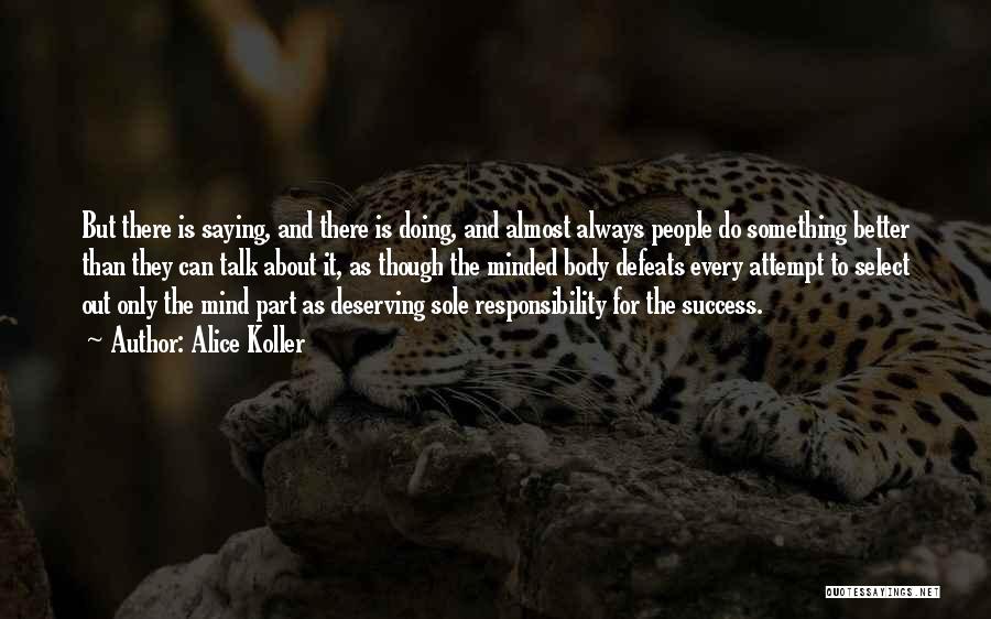 Alice Koller Quotes: But There Is Saying, And There Is Doing, And Almost Always People Do Something Better Than They Can Talk About