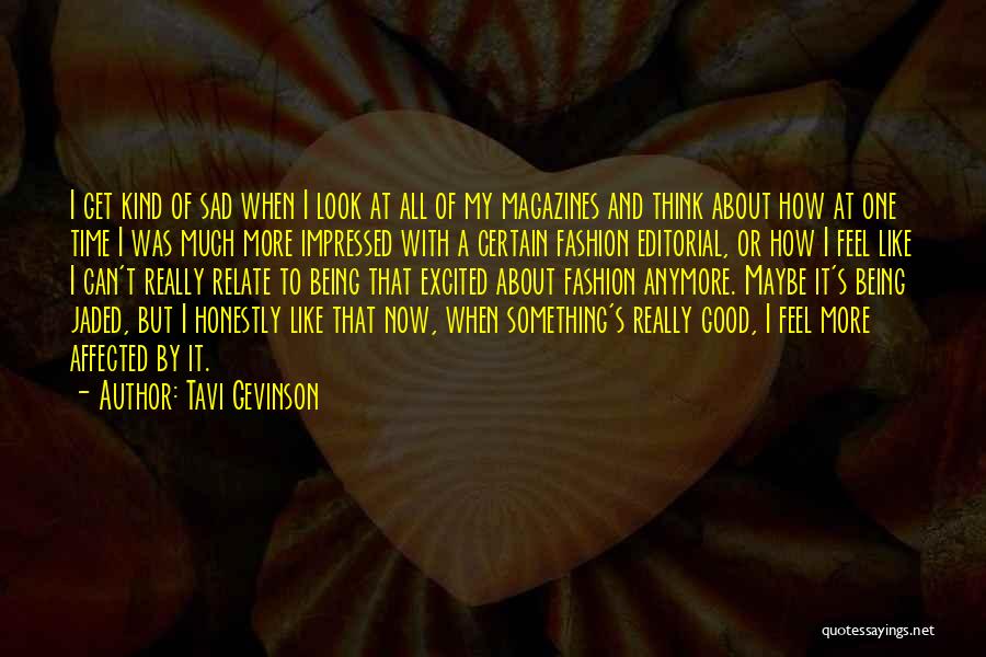 Tavi Gevinson Quotes: I Get Kind Of Sad When I Look At All Of My Magazines And Think About How At One Time