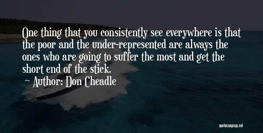 Don Cheadle Quotes: One Thing That You Consistently See Everywhere Is That The Poor And The Under-represented Are Always The Ones Who Are