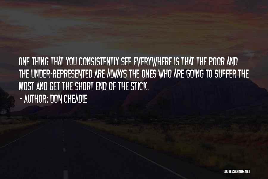 Don Cheadle Quotes: One Thing That You Consistently See Everywhere Is That The Poor And The Under-represented Are Always The Ones Who Are