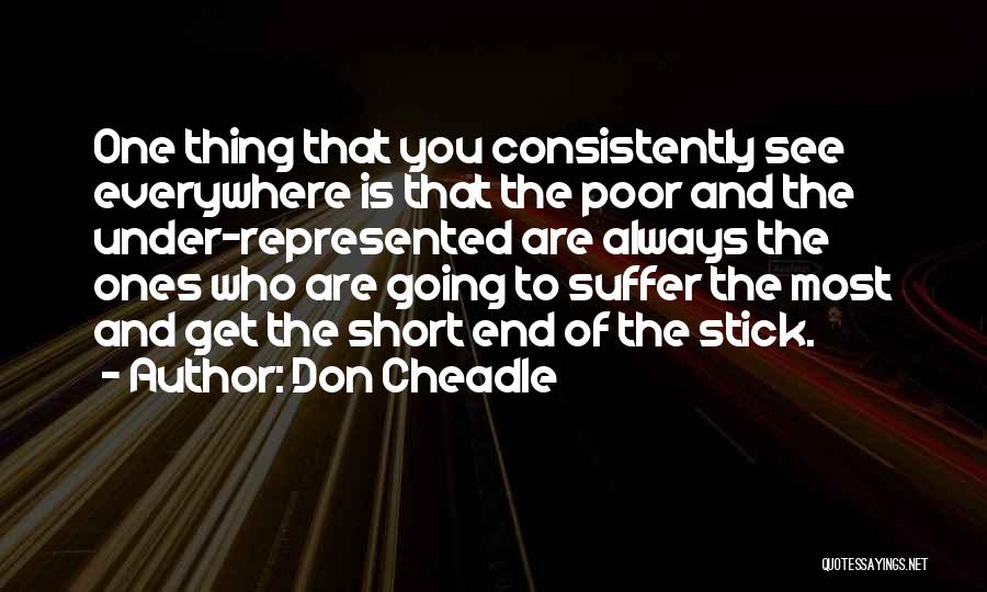 Don Cheadle Quotes: One Thing That You Consistently See Everywhere Is That The Poor And The Under-represented Are Always The Ones Who Are