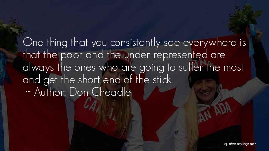 Don Cheadle Quotes: One Thing That You Consistently See Everywhere Is That The Poor And The Under-represented Are Always The Ones Who Are