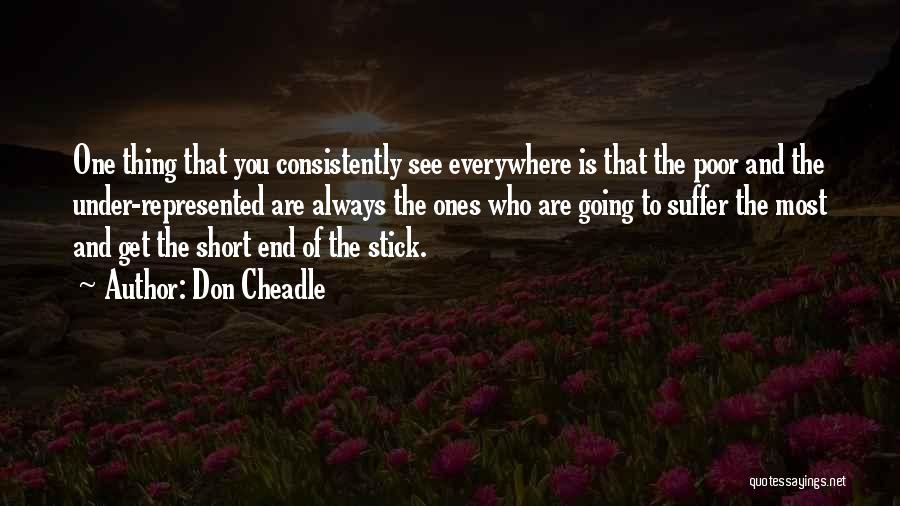 Don Cheadle Quotes: One Thing That You Consistently See Everywhere Is That The Poor And The Under-represented Are Always The Ones Who Are