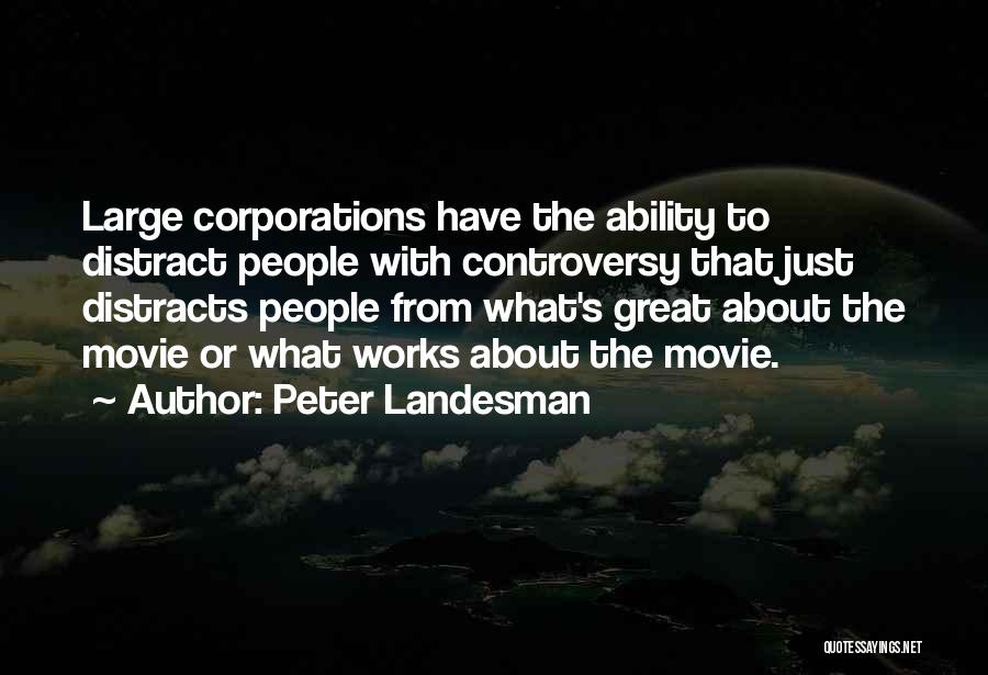 Peter Landesman Quotes: Large Corporations Have The Ability To Distract People With Controversy That Just Distracts People From What's Great About The Movie