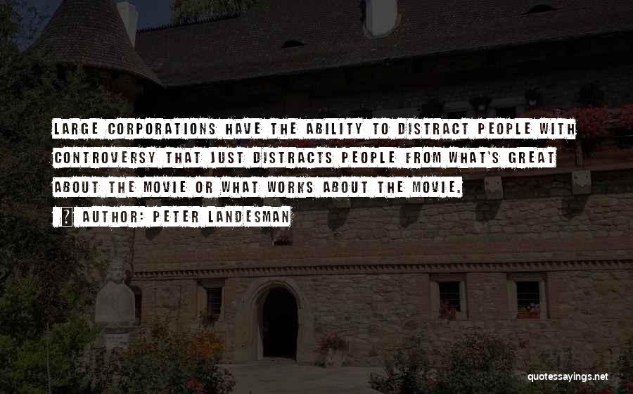 Peter Landesman Quotes: Large Corporations Have The Ability To Distract People With Controversy That Just Distracts People From What's Great About The Movie