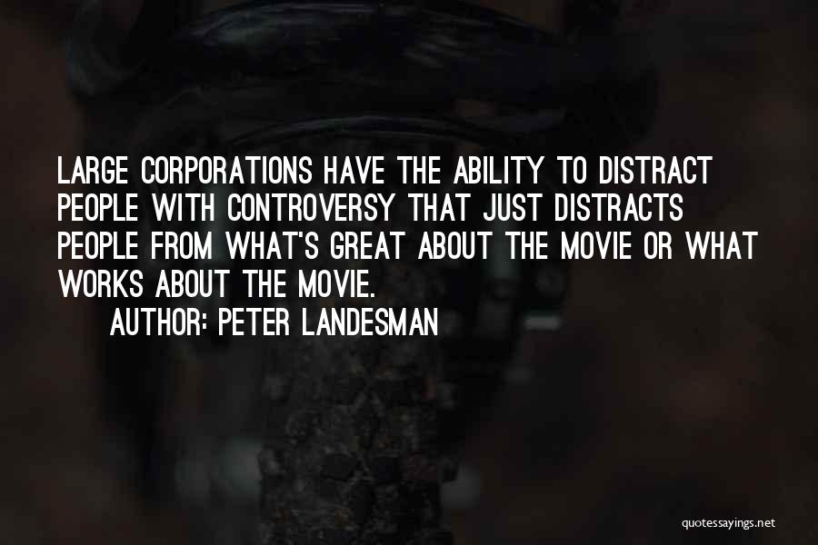 Peter Landesman Quotes: Large Corporations Have The Ability To Distract People With Controversy That Just Distracts People From What's Great About The Movie