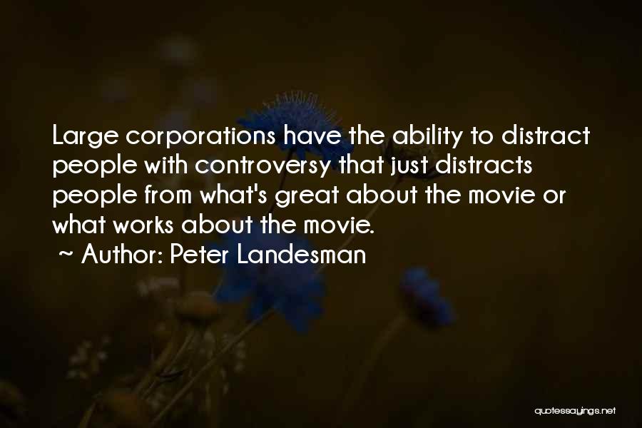 Peter Landesman Quotes: Large Corporations Have The Ability To Distract People With Controversy That Just Distracts People From What's Great About The Movie