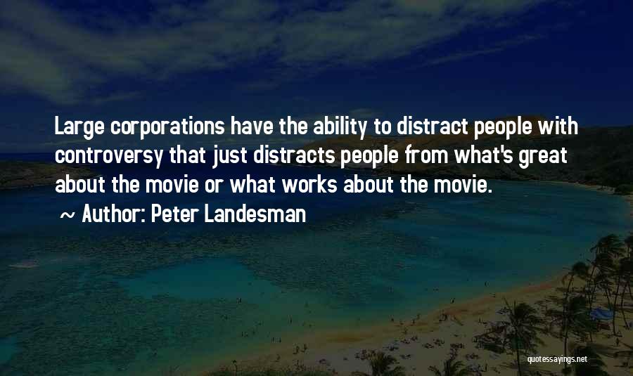 Peter Landesman Quotes: Large Corporations Have The Ability To Distract People With Controversy That Just Distracts People From What's Great About The Movie