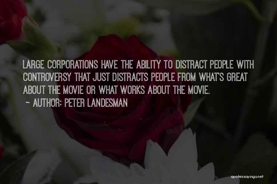 Peter Landesman Quotes: Large Corporations Have The Ability To Distract People With Controversy That Just Distracts People From What's Great About The Movie
