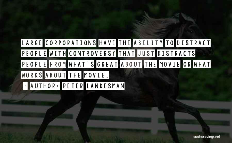 Peter Landesman Quotes: Large Corporations Have The Ability To Distract People With Controversy That Just Distracts People From What's Great About The Movie