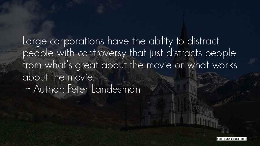 Peter Landesman Quotes: Large Corporations Have The Ability To Distract People With Controversy That Just Distracts People From What's Great About The Movie