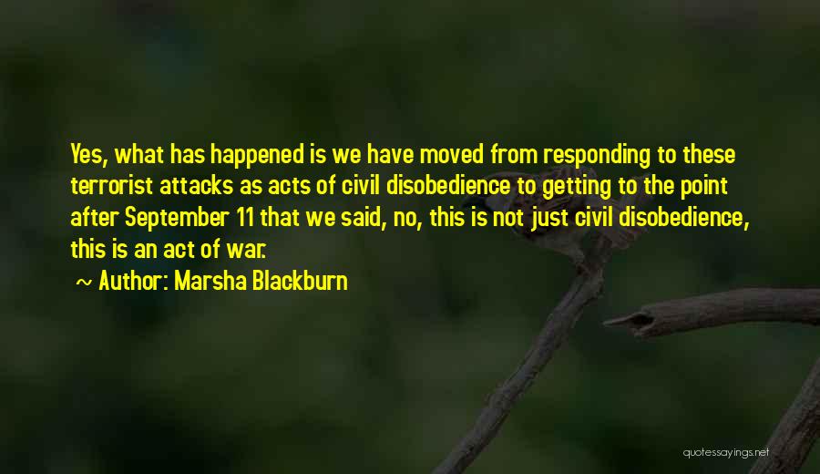 Marsha Blackburn Quotes: Yes, What Has Happened Is We Have Moved From Responding To These Terrorist Attacks As Acts Of Civil Disobedience To