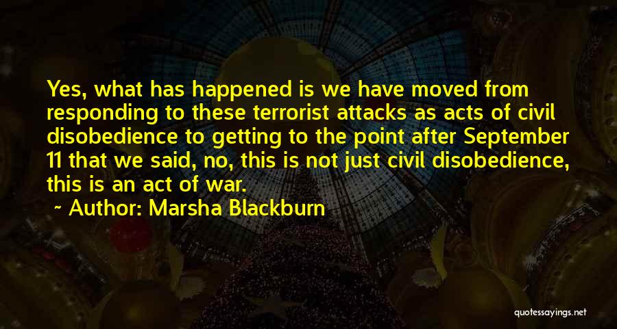 Marsha Blackburn Quotes: Yes, What Has Happened Is We Have Moved From Responding To These Terrorist Attacks As Acts Of Civil Disobedience To
