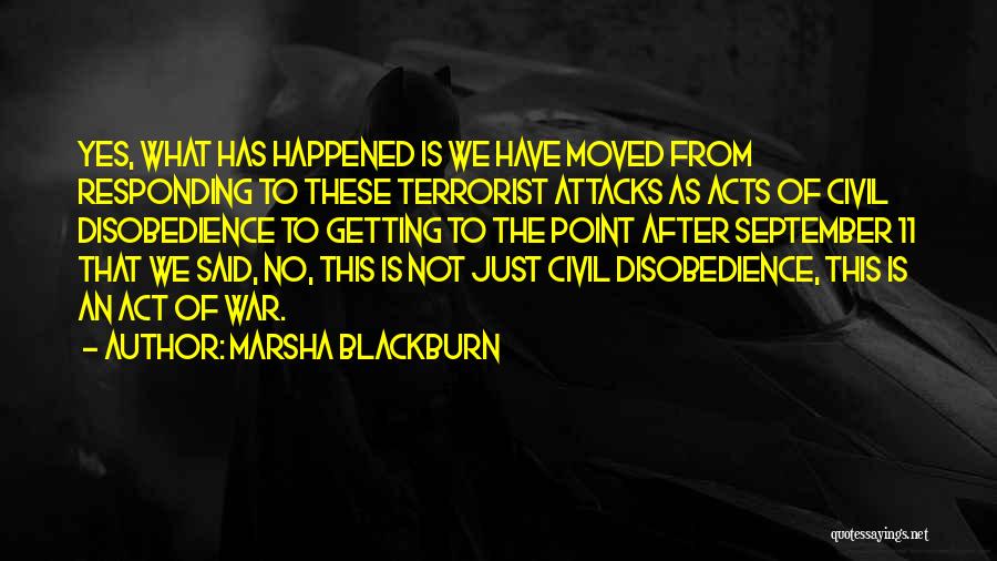 Marsha Blackburn Quotes: Yes, What Has Happened Is We Have Moved From Responding To These Terrorist Attacks As Acts Of Civil Disobedience To