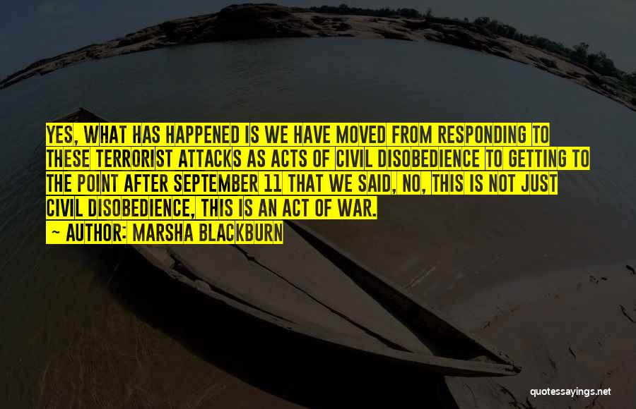 Marsha Blackburn Quotes: Yes, What Has Happened Is We Have Moved From Responding To These Terrorist Attacks As Acts Of Civil Disobedience To