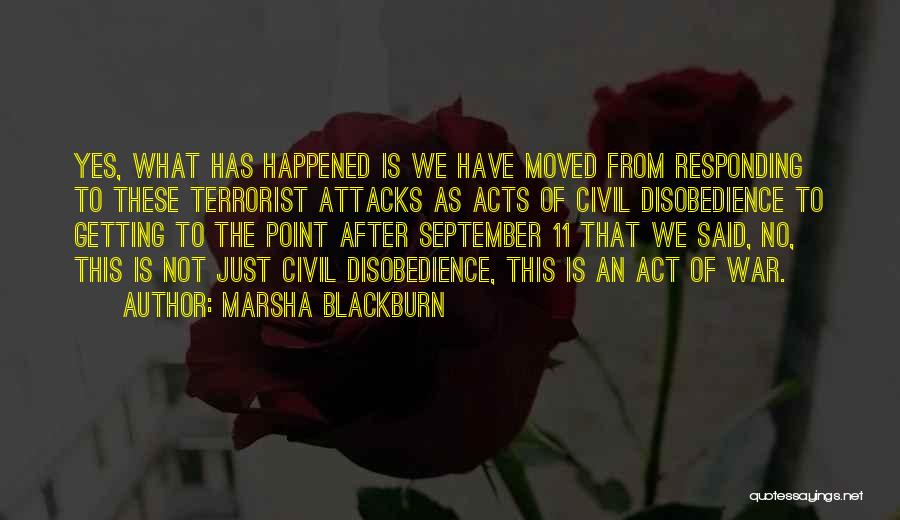 Marsha Blackburn Quotes: Yes, What Has Happened Is We Have Moved From Responding To These Terrorist Attacks As Acts Of Civil Disobedience To